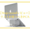倒れる？Majextand５年生がレビュー！Macbook・ノートパソコンスタンド